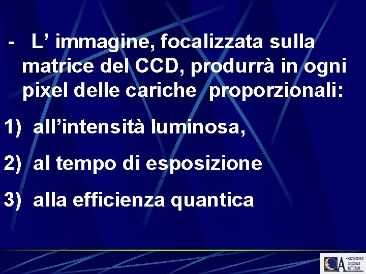 - L’ immagine, focalizzata sulla matrice del CCD, produrrà in ogni pixel delle cariche