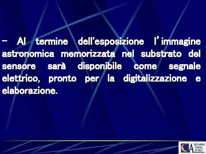 - Al termine dell'esposizione l’immagine astronomica memorizzata nel substrato del sensore sarà disponibile come