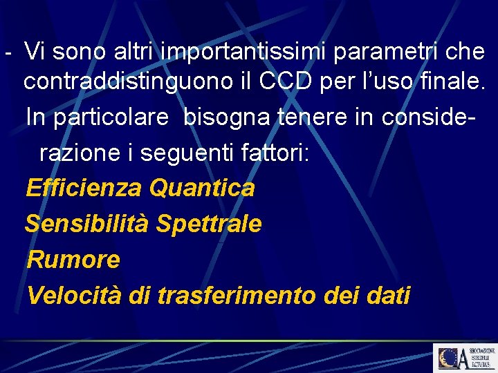 - Vi sono altri importantissimi parametri che contraddistinguono il CCD per l’uso finale. In