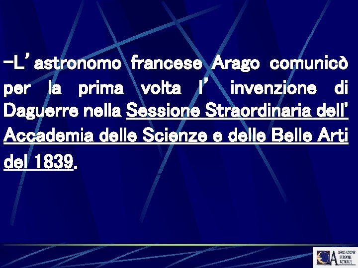 -L’astronomo francese Arago comunicò per la prima volta l’ invenzione di Daguerre nella Sessione