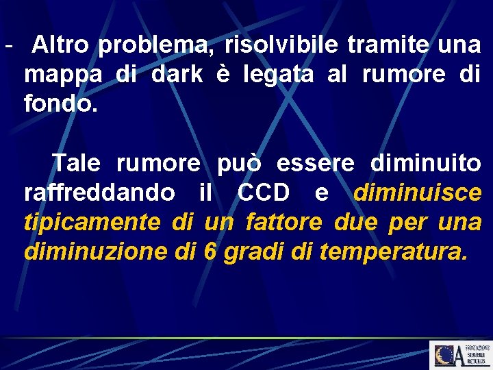 - Altro problema, risolvibile tramite una mappa di dark è legata al rumore di