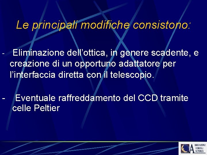 Le principali modifiche consistono: - Eliminazione dell’ottica, in genere scadente, e creazione di un