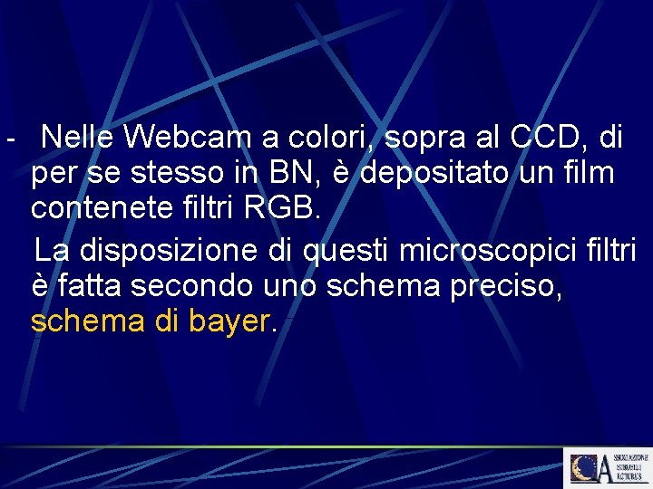 - Nelle Webcam a colori, sopra al CCD, di per se stesso in BN,