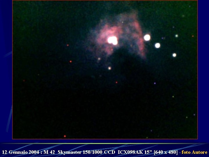 12 Gennaio 2004 : M 42 Skymaster 150/1000 CCD ICX 098 AK 15” [640