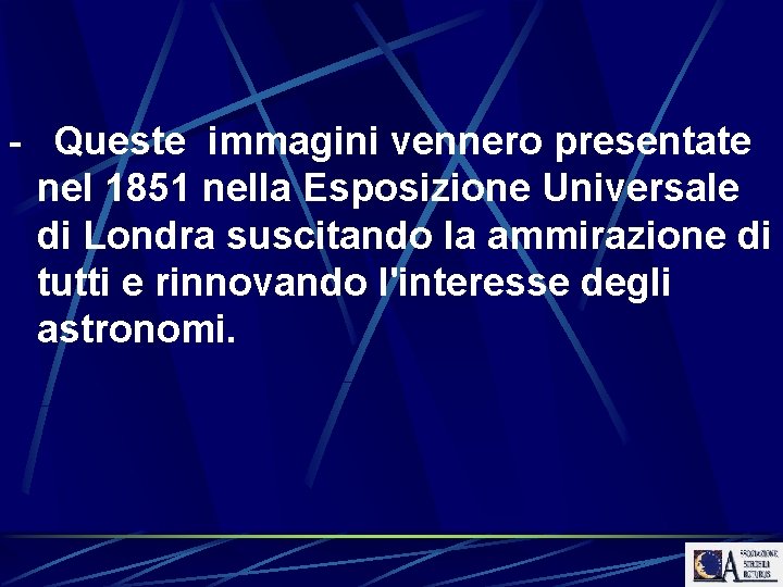 - Queste immagini vennero presentate nel 1851 nella Esposizione Universale di Londra suscitando la