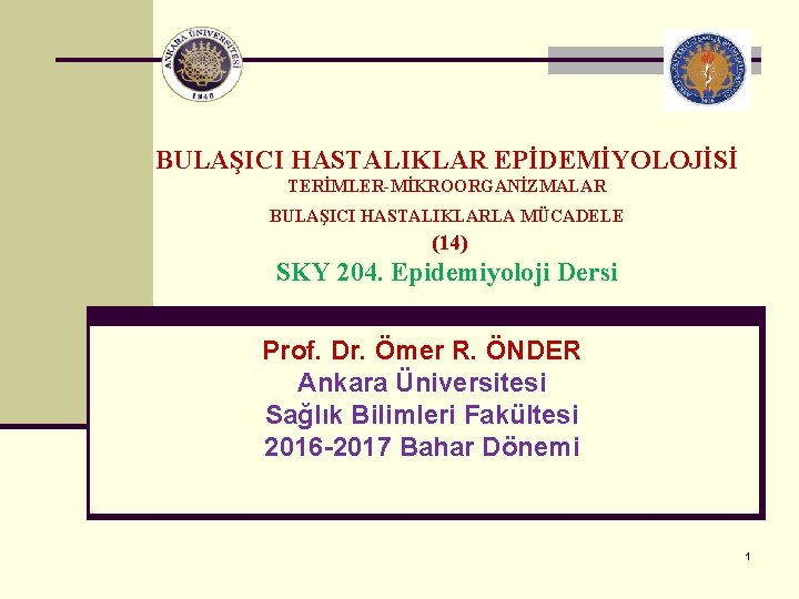 BULAŞICI HASTALIKLAR EPİDEMİYOLOJİSİ TERİMLER-MİKROORGANİZMALAR BULAŞICI HASTALIKLARLA MÜCADELE (14) SKY 204. Epidemiyoloji Dersi Prof. Dr.