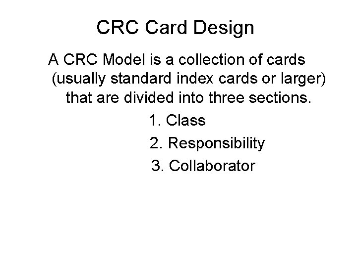 CRC Card Design A CRC Model is a collection of cards (usually standard index