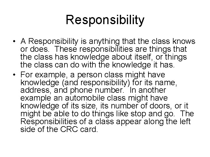 Responsibility • A Responsibility is anything that the class knows or does. These responsibilities