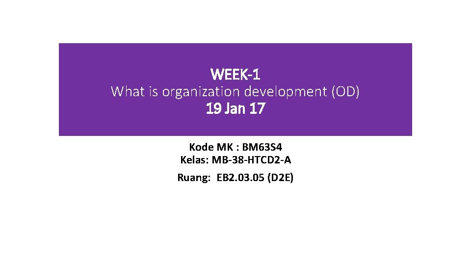 WEEK-1 What is organization development (OD) 19 Jan 17 Kode MK : BM 63