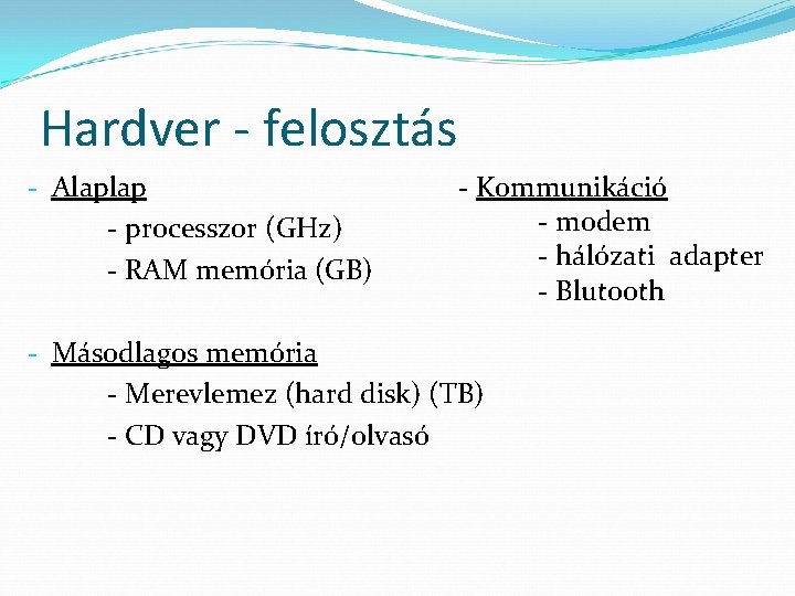 Hardver - felosztás - Alaplap - processzor (GHz) - RAM memória (GB) - Kommunikáció