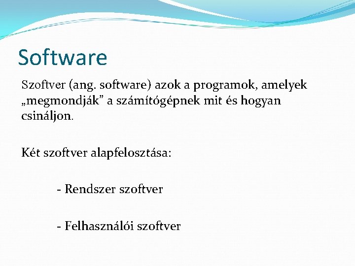 Software Szoftver (ang. software) azok a programok, amelyek „megmondják” a számítógépnek mit és hogyan