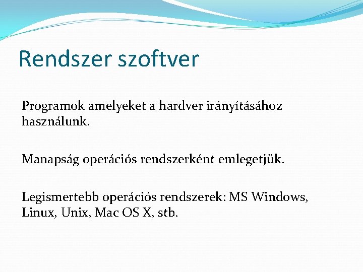 Rendszer szoftver Programok amelyeket a hardver irányításához használunk. Manapság operációs rendszerként emlegetjük. Legismertebb operációs