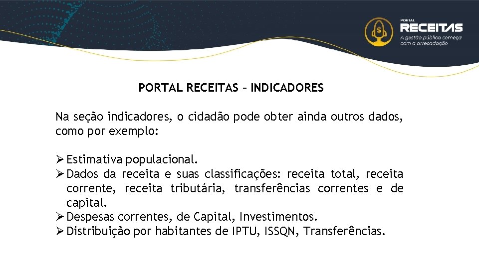 PORTAL RECEITAS – INDICADORES Na seção indicadores, o cidadão pode obter ainda outros dados,