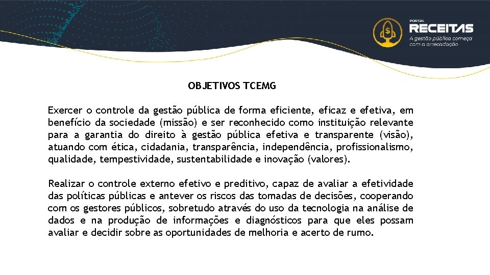 OBJETIVOS TCEMG Exercer o controle da gestão pública de forma eficiente, eficaz e efetiva,