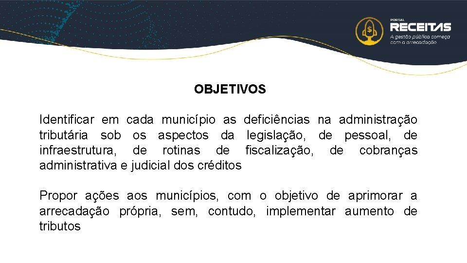 OBJETIVOS Identificar em cada município as deficiências na administração tributária sob os aspectos da