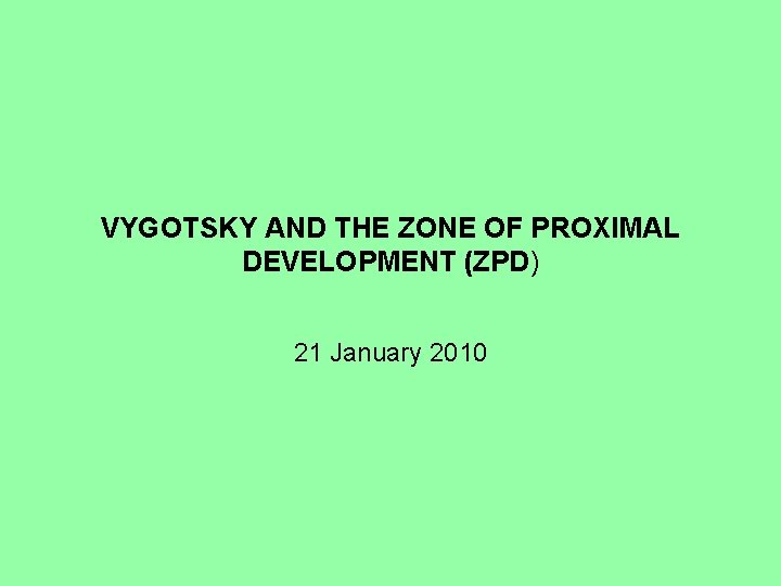 VYGOTSKY AND THE ZONE OF PROXIMAL DEVELOPMENT (ZPD) 21 January 2010 