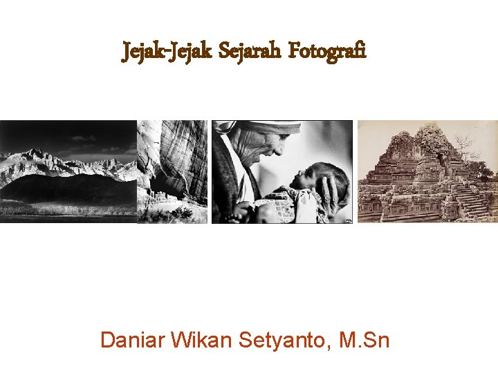 Jejak-Jejak Sejarah Fotografi Daniar Wikan Setyanto, M. Sn 