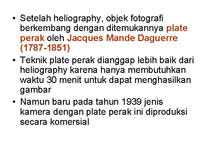  • Setelah heliography, objek fotografi berkembang dengan ditemukannya plate perak oleh Jacques Mande