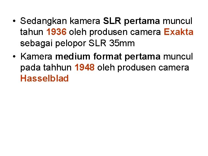  • Sedangkan kamera SLR pertama muncul tahun 1936 oleh produsen camera Exakta sebagai