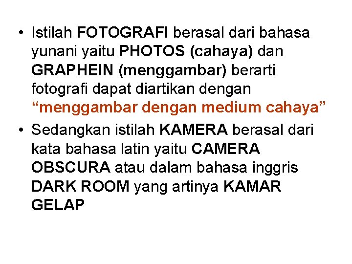  • Istilah FOTOGRAFI berasal dari bahasa yunani yaitu PHOTOS (cahaya) dan GRAPHEIN (menggambar)