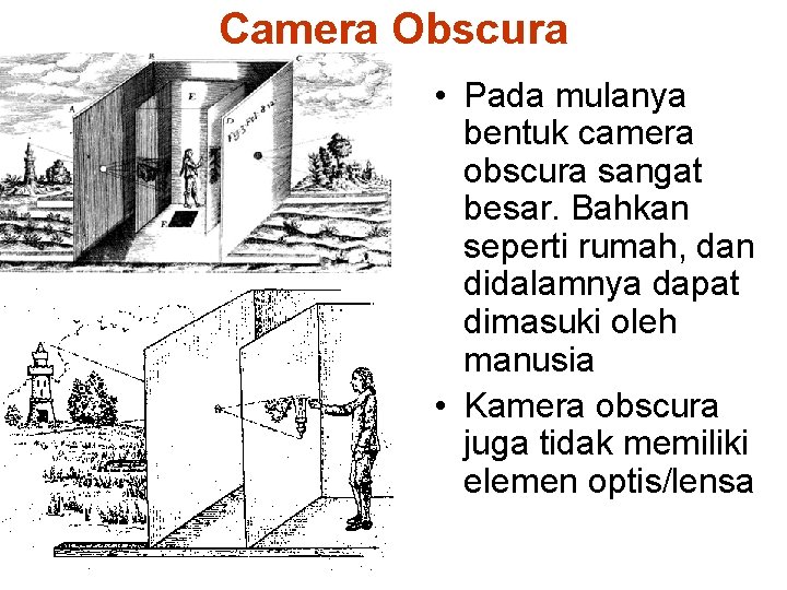 Camera Obscura • Pada mulanya bentuk camera obscura sangat besar. Bahkan seperti rumah, dan