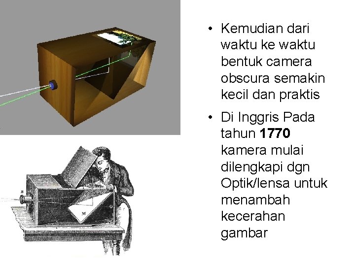  • Kemudian dari waktu ke waktu bentuk camera obscura semakin kecil dan praktis