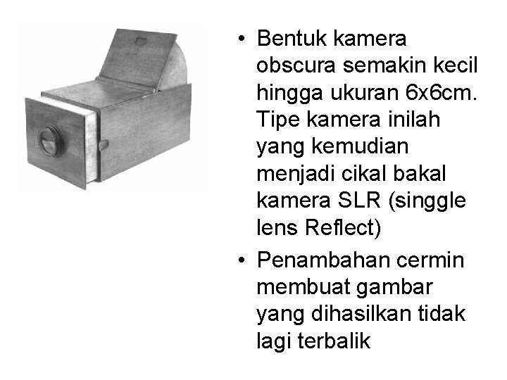  • Bentuk kamera obscura semakin kecil hingga ukuran 6 x 6 cm. Tipe