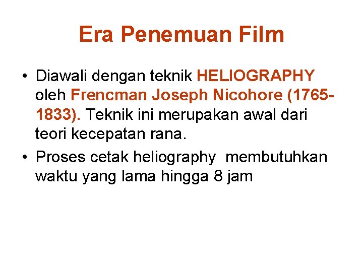 Era Penemuan Film • Diawali dengan teknik HELIOGRAPHY oleh Frencman Joseph Nicohore (17651833). Teknik