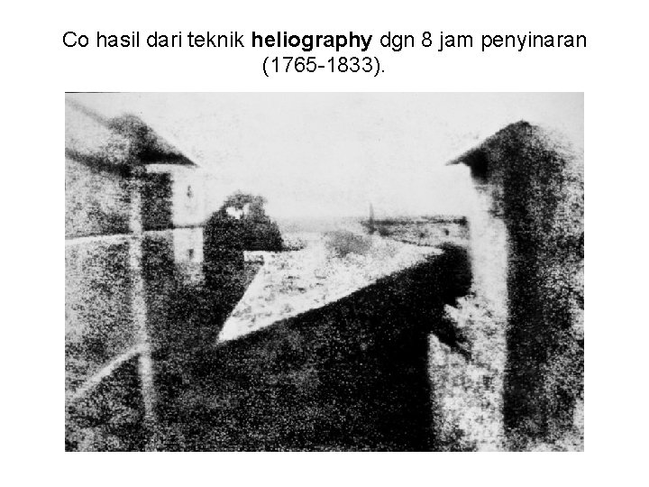 Co hasil dari teknik heliography dgn 8 jam penyinaran (1765 -1833). 