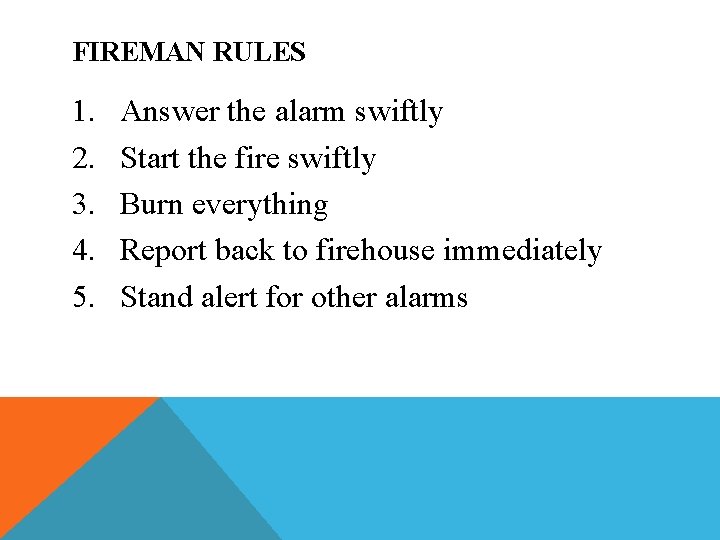 FIREMAN RULES 1. 2. 3. 4. 5. Answer the alarm swiftly Start the fire