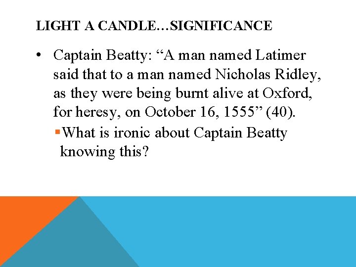 LIGHT A CANDLE…SIGNIFICANCE • Captain Beatty: “A man named Latimer said that to a