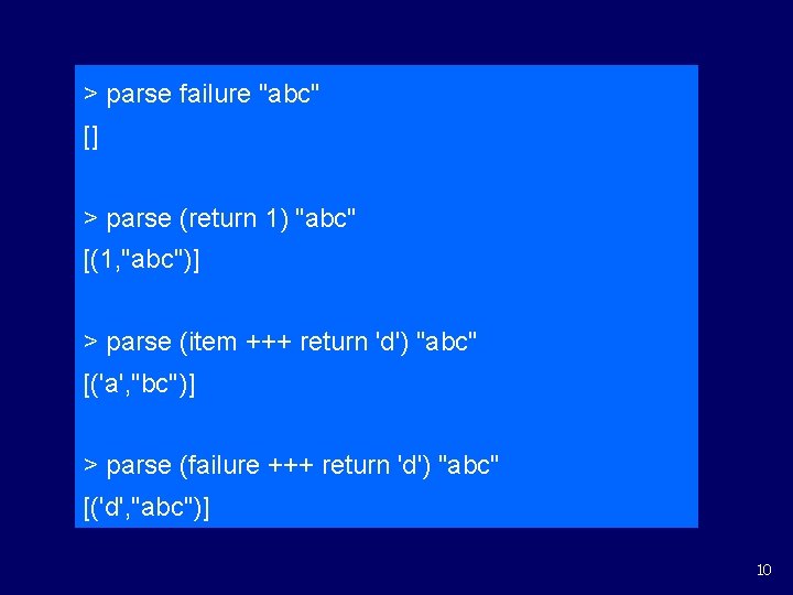 > parse failure "abc" [] > parse (return 1) "abc" [(1, "abc")] > parse