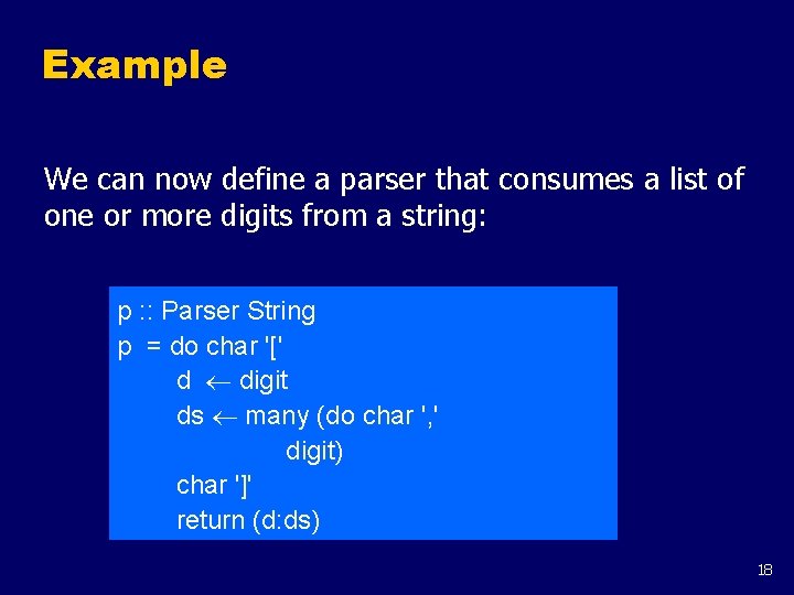 Example We can now define a parser that consumes a list of one or