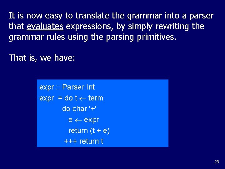 It is now easy to translate the grammar into a parser that evaluates expressions,