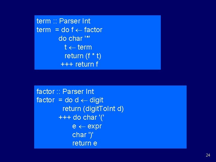term : : Parser Int term = do f factor do char '*' t