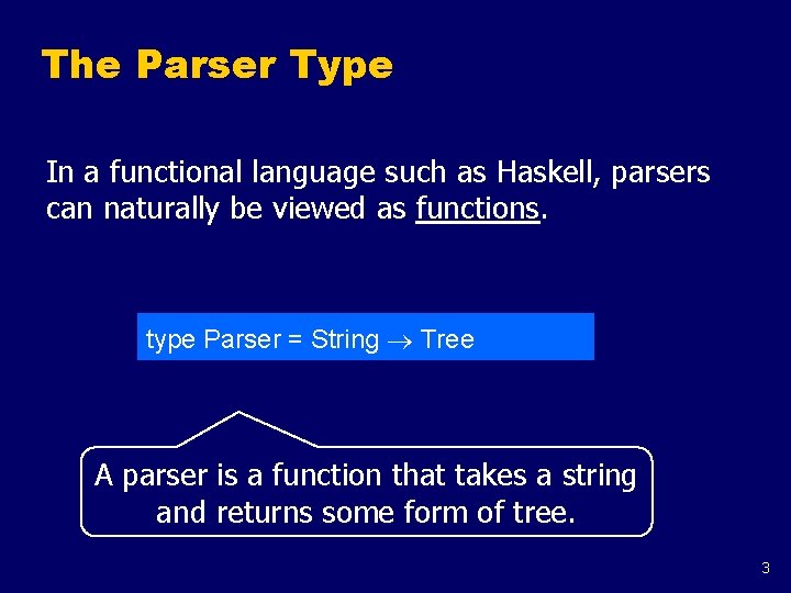 The Parser Type In a functional language such as Haskell, parsers can naturally be