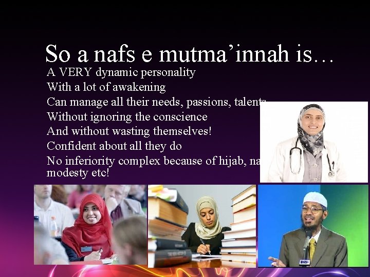 So a nafs e mutma’innah is… A VERY dynamic personality With a lot of