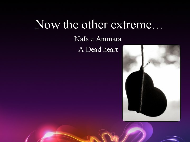 Now the other extreme… Nafs e Ammara A Dead heart 