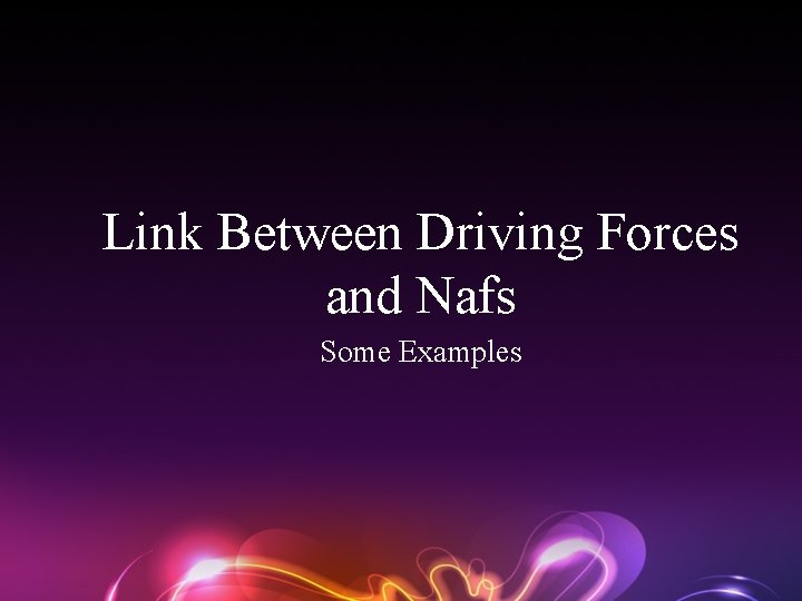 Link Between Driving Forces and Nafs Some Examples 