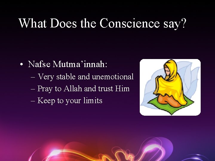 What Does the Conscience say? • Nafse Mutma’innah: – Very stable and unemotional –