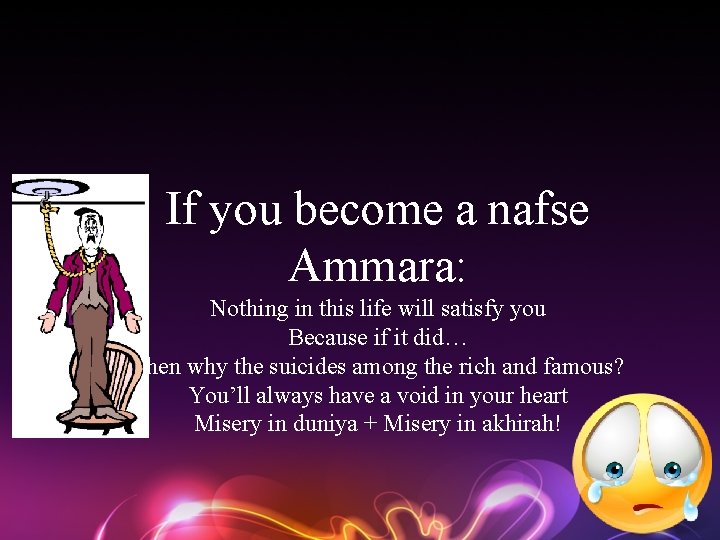 If you become a nafse Ammara: Nothing in this life will satisfy you Because