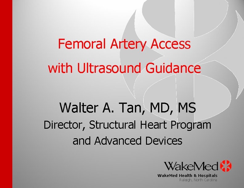 Femoral Artery Access with Ultrasound Guidance Walter A. Tan, MD, MS Director, Structural Heart