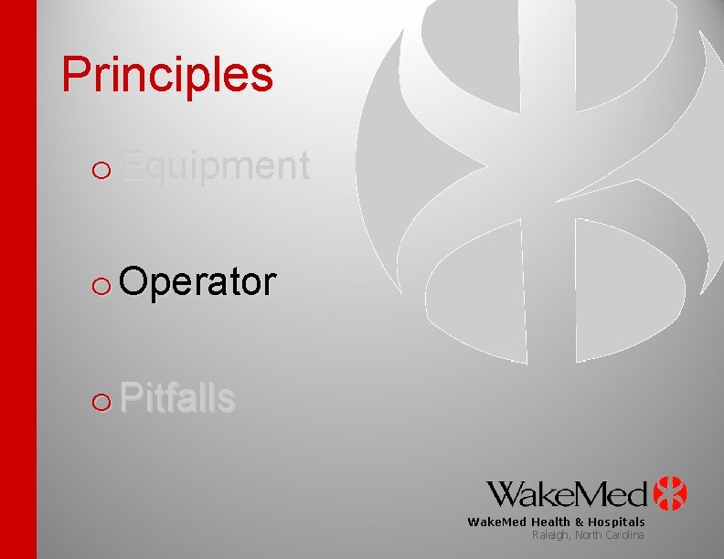 Principles o Equipment o Operator o Pitfalls Wake. Med Health & Hospitals Raleigh, North