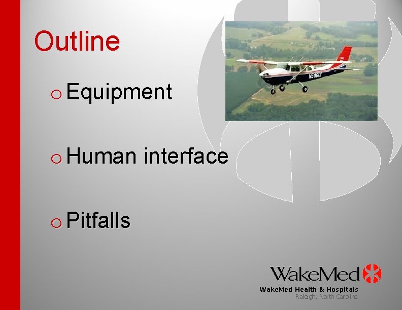 Outline o Equipment o Human interface o Pitfalls Wake. Med Health & Hospitals Raleigh,