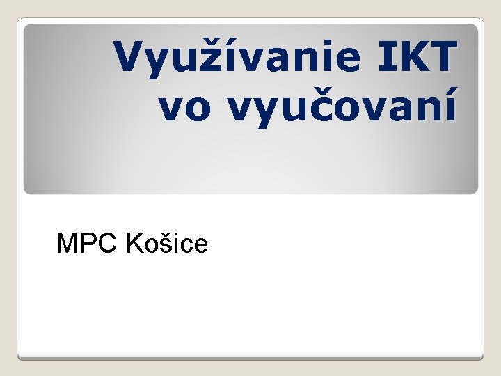 Využívanie IKT vo vyučovaní MPC Košice 