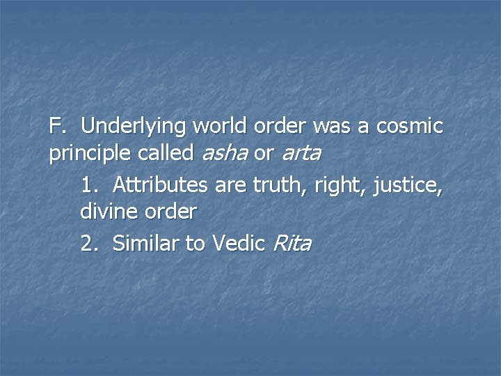 F. Underlying world order was a cosmic principle called asha or arta 1. Attributes
