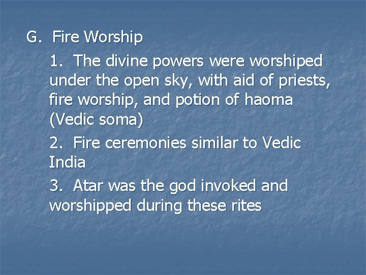 G. Fire Worship 1. The divine powers were worshiped under the open sky, with