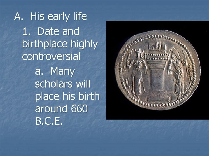 A. His early life 1. Date and birthplace highly controversial a. Many scholars will