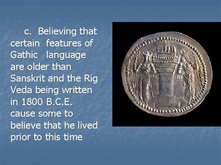 c. Believing that certain features of Gathic language are older than Sanskrit and the