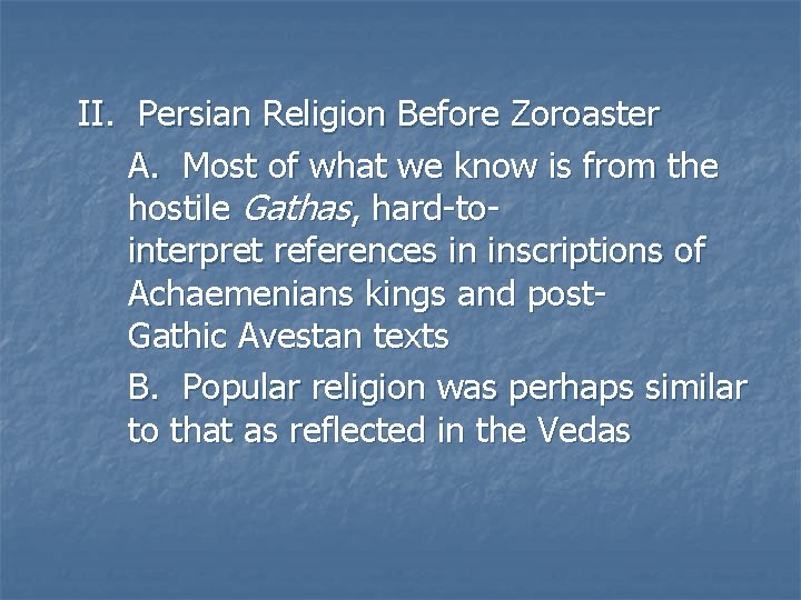 II. Persian Religion Before Zoroaster A. Most of what we know is from the
